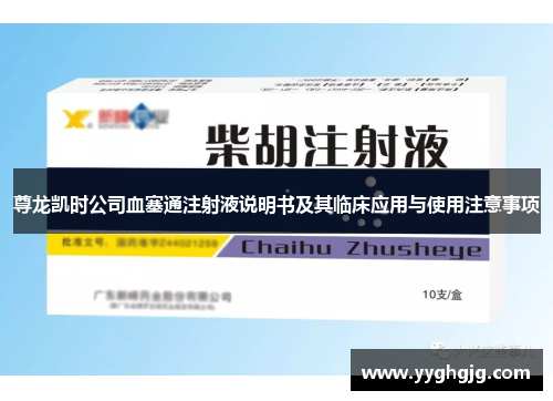 尊龙凯时公司血塞通注射液说明书及其临床应用与使用注意事项